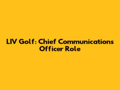 LIV Golf: Chief Communications Officer Role