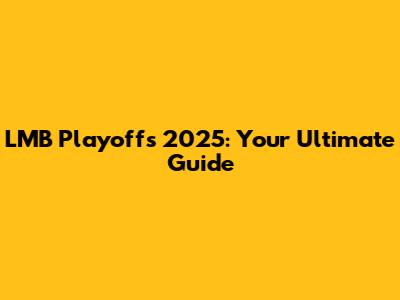 LMB Playoffs 2025: Your Ultimate Guide