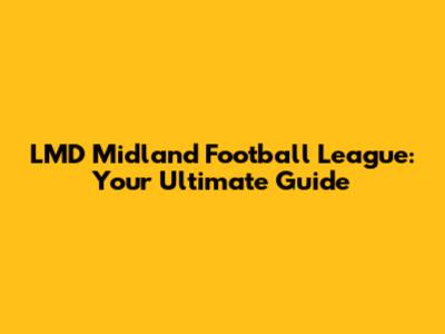 LMD Midland Football League: Your Ultimate Guide