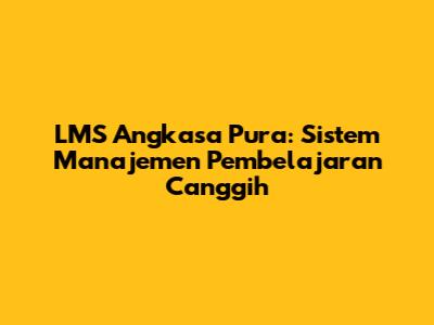 LMS Angkasa Pura: Sistem Manajemen Pembelajaran Canggih
