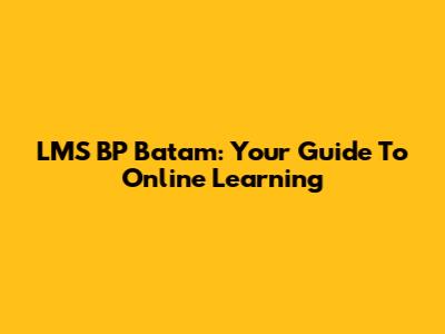 LMS BP Batam: Your Guide To Online Learning