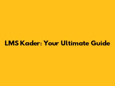 LMS Kader: Your Ultimate Guide