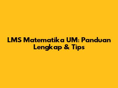 LMS Matematika UM: Panduan Lengkap & Tips