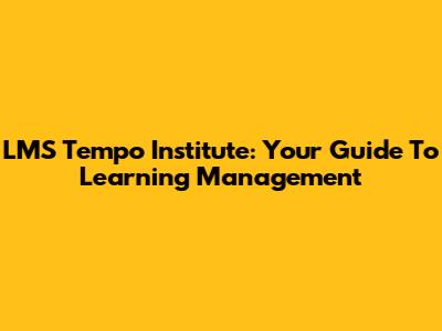 LMS Tempo Institute: Your Guide To Learning Management
