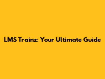 LMS Trainz: Your Ultimate Guide