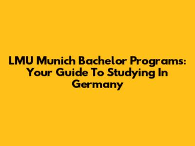 LMU Munich Bachelor Programs: Your Guide To Studying In Germany