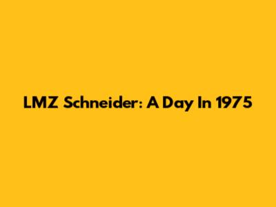 LMZ Schneider: A Day In 1975