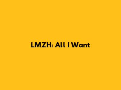 LMZH: All I Want