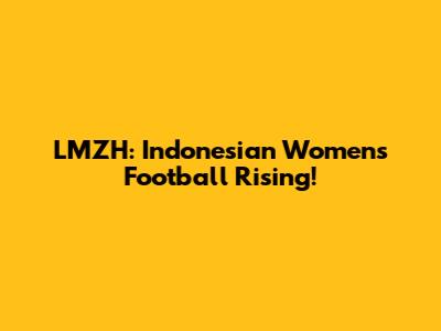 LMZH: Indonesian Women's Football Rising!