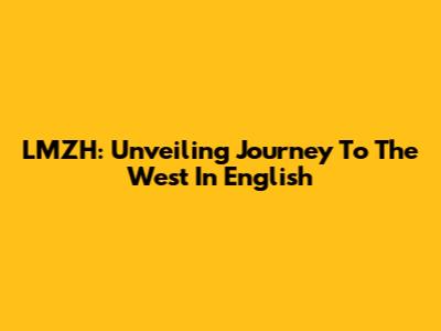 LMZH: Unveiling Journey To The West In English