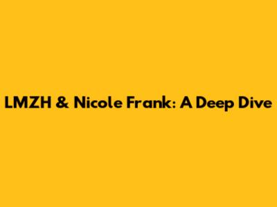 LMZH & Nicole Frank: A Deep Dive