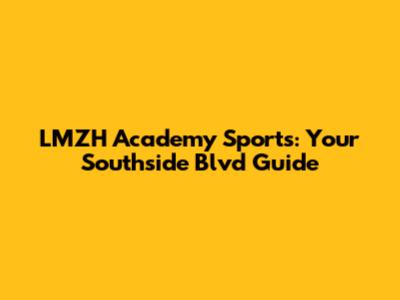 LMZH Academy Sports: Your Southside Blvd Guide