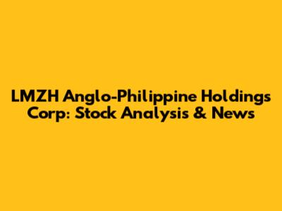 LMZH Anglo-Philippine Holdings Corp: Stock Analysis & News