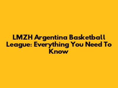 LMZH Argentina Basketball League: Everything You Need To Know