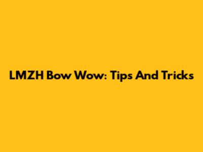 LMZH Bow Wow: Tips And Tricks