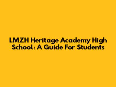 LMZH Heritage Academy High School: A Guide For Students