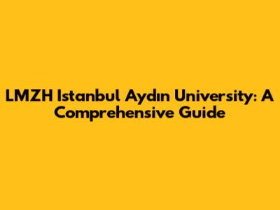 LMZH Istanbul Aydın University: A Comprehensive Guide