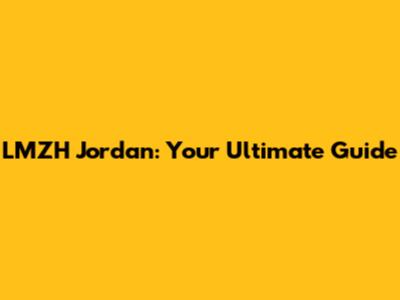 LMZH Jordan: Your Ultimate Guide