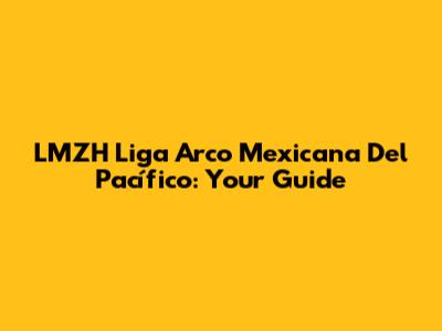 LMZH Liga Arco Mexicana Del Pacífico: Your Guide