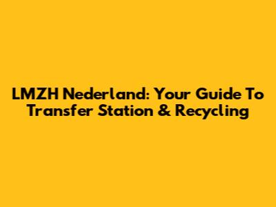 LMZH Nederland: Your Guide To Transfer Station & Recycling