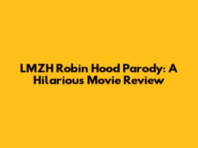 LMZH Robin Hood Parody: A Hilarious Movie Review