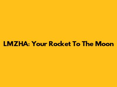 LMZHA: Your Rocket To The Moon