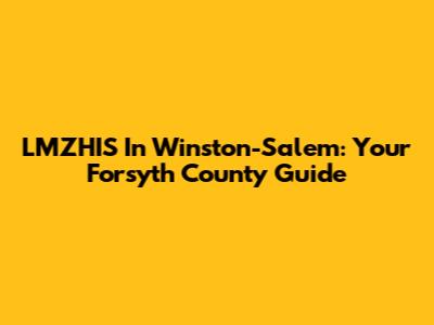 LMZHIS In Winston-Salem: Your Forsyth County Guide