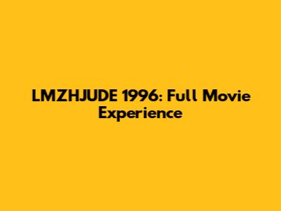 LMZHJUDE 1996: Full Movie Experience