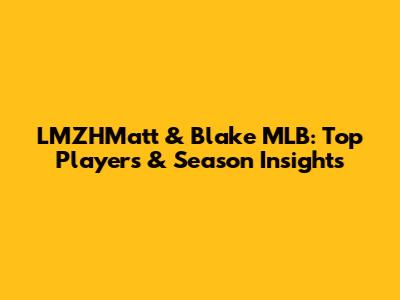 LMZHMatt & Blake MLB: Top Players & Season Insights