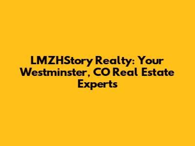 LMZHStory Realty: Your Westminster, CO Real Estate Experts