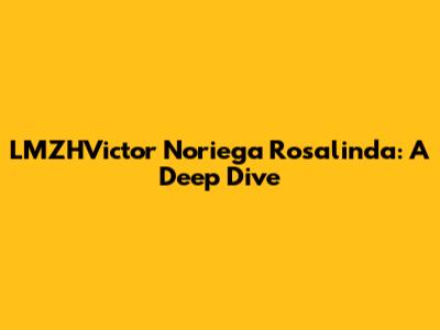 LMZHVictor Noriega Rosalinda: A Deep Dive