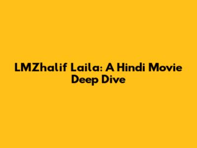 LMZhalif Laila: A Hindi Movie Deep Dive
