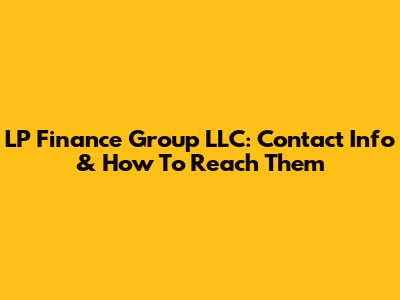 LP Finance Group LLC: Contact Info & How To Reach Them