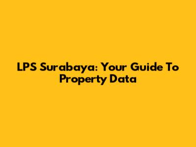 LPS Surabaya: Your Guide To Property Data