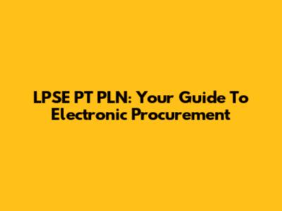 LPSE PT PLN: Your Guide To Electronic Procurement