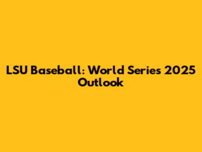 LSU Baseball: World Series 2025 Outlook