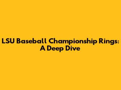 LSU Baseball Championship Rings: A Deep Dive
