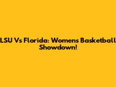 LSU Vs Florida: Women's Basketball Showdown!