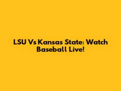 LSU Vs Kansas State: Watch Baseball Live!