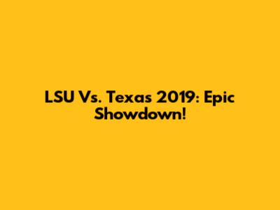 LSU Vs. Texas 2019: Epic Showdown!