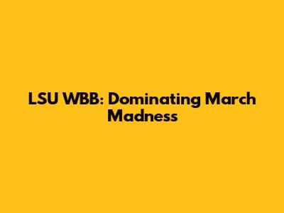 LSU WBB: Dominating March Madness