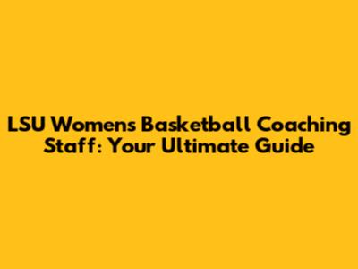 LSU Women's Basketball Coaching Staff: Your Ultimate Guide