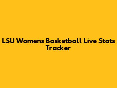 LSU Women's Basketball Live Stats Tracker