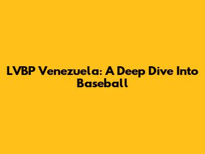 LVBP Venezuela: A Deep Dive Into Baseball