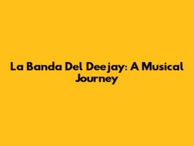 La Banda Del Deejay: A Musical Journey