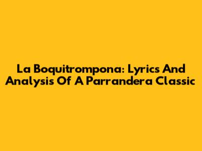 La Boquitrompona: Lyrics And Analysis Of A Parrandera Classic