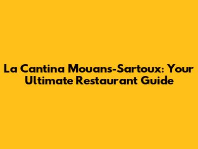 La Cantina Mouans-Sartoux: Your Ultimate Restaurant Guide
