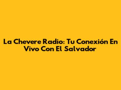 La Chevere Radio: Tu Conexión En Vivo Con El Salvador