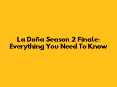 La Doña Season 2 Finale: Everything You Need To Know