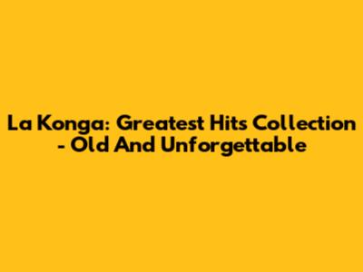 La Konga: Greatest Hits Collection - Old And Unforgettable